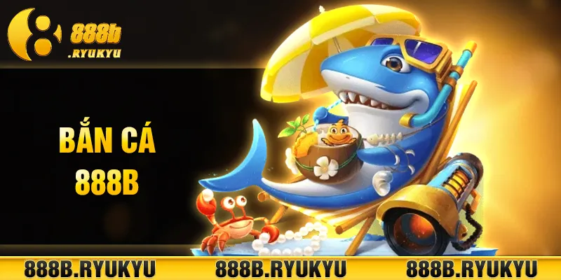 Đôi điều cần biết về sảnh Bắn cá 888B