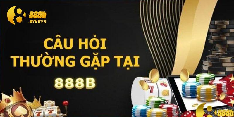 Một số câu hỏi thường gặp 888B khi đăng nhập Một số câu hỏi thường gặp 888B khi đăng nhập